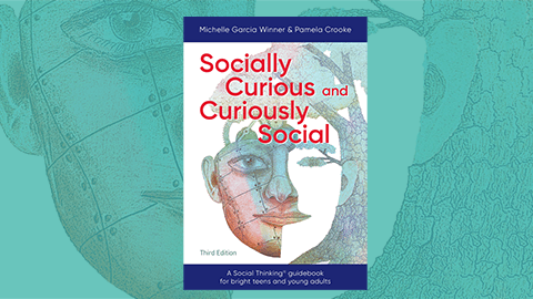 Socially Curious and Curiously Social: A Social Thinking Guidebook for Bright Teens and Young Adults